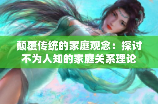颠覆传统的家庭观念：探讨不为人知的家庭关系理论