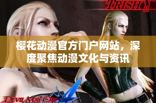 樱花动漫官方门户网站，深度聚焦动漫文化与资讯