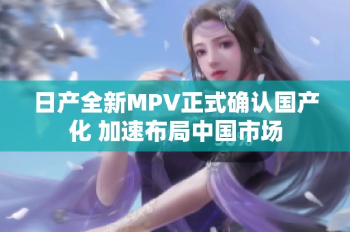 日产全新MPV正式确认国产化 加速布局中国市场