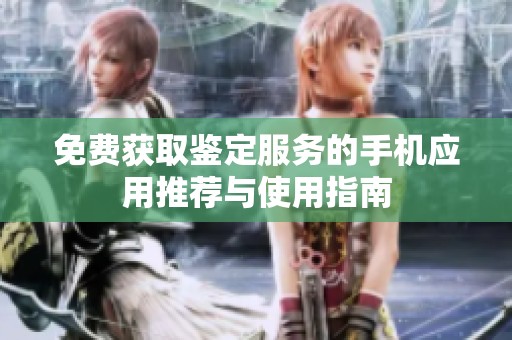 免费获取鉴定服务的手机应用推荐与使用指南