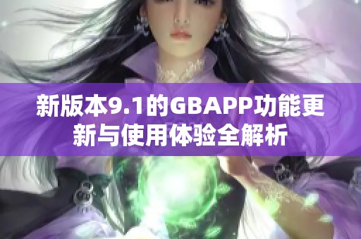 新版本9.1的GBAPP功能更新与使用体验全解析