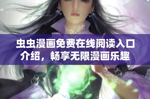 虫虫漫画免费在线阅读入口介绍，畅享无限漫画乐趣
