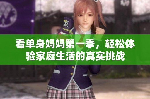 看单身妈妈第一季，轻松体验家庭生活的真实挑战