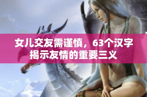 女儿交友需谨慎，63个汉字揭示友情的重要三义