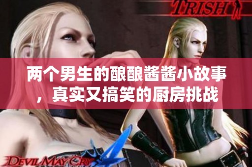 两个男生的酿酿酱酱小故事，真实又搞笑的厨房挑战