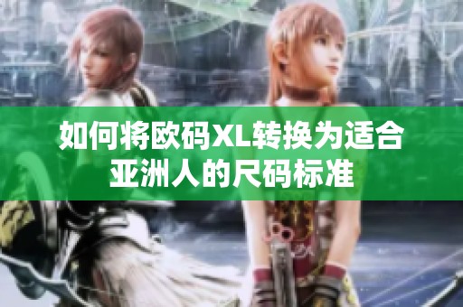 如何将欧码XL转换为适合亚洲人的尺码标准