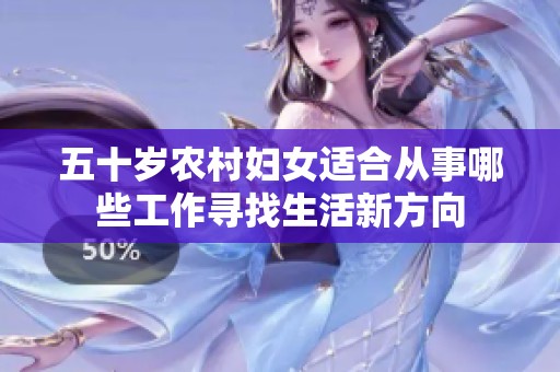 五十岁农村妇女适合从事哪些工作寻找生活新方向