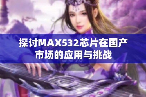 探讨MAX532芯片在国产市场的应用与挑战