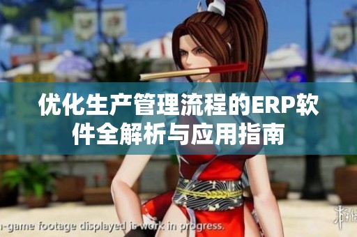 优化生产管理流程的ERP软件全解析与应用指南