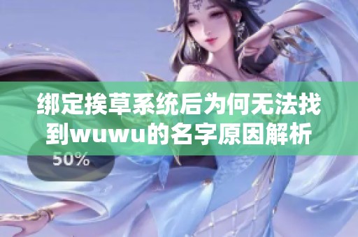 绑定挨草系统后为何无法找到wuwu的名字原因解析