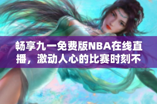 畅享九一免费版NBA在线直播，激动人心的比赛时刻不容错过