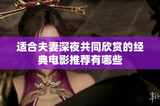 适合夫妻深夜共同欣赏的经典电影推荐有哪些