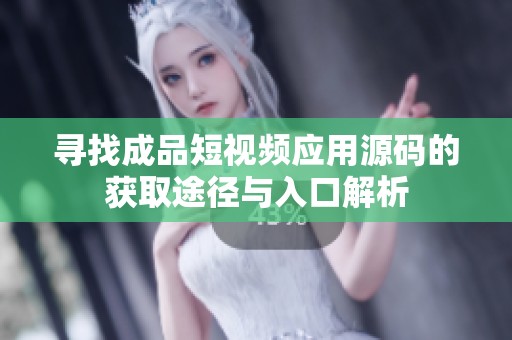 寻找成品短视频应用源码的获取途径与入口解析