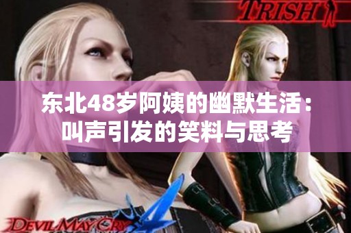 东北48岁阿姨的幽默生活：叫声引发的笑料与思考