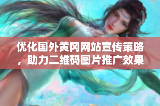 优化国外黄冈网站宣传策略，助力二维码图片推广效果提升