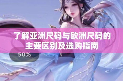 了解亚洲尺码与欧洲尺码的主要区别及选购指南