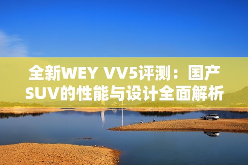 全新WEY VV5评测：国产SUV的性能与设计全面解析