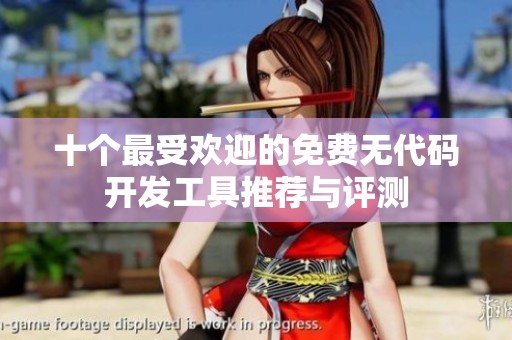 十个最受欢迎的免费无代码开发工具推荐与评测