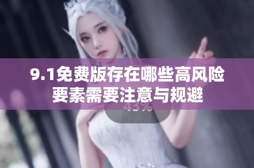 9.1免费版存在哪些高风险要素需要注意与规避