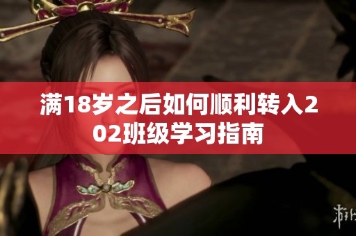 满18岁之后如何顺利转入202班级学习指南