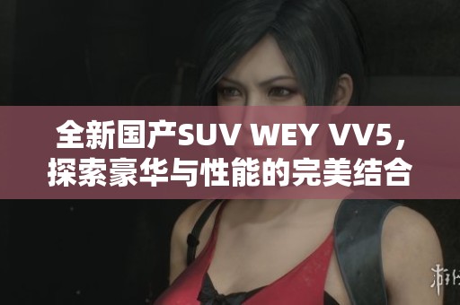 全新国产SUV WEY VV5，探索豪华与性能的完美结合