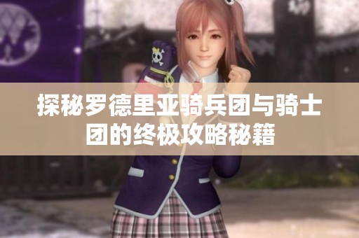 探秘罗德里亚骑兵团与骑士团的终极攻略秘籍