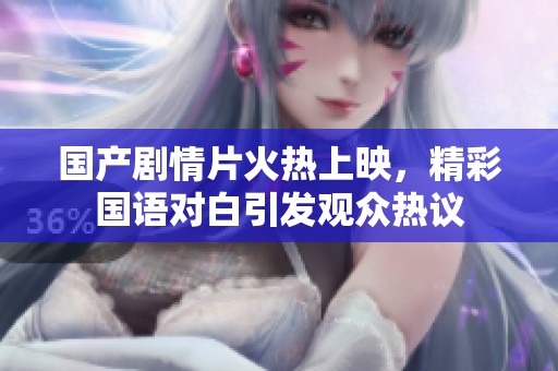 国产剧情片火热上映，精彩国语对白引发观众热议