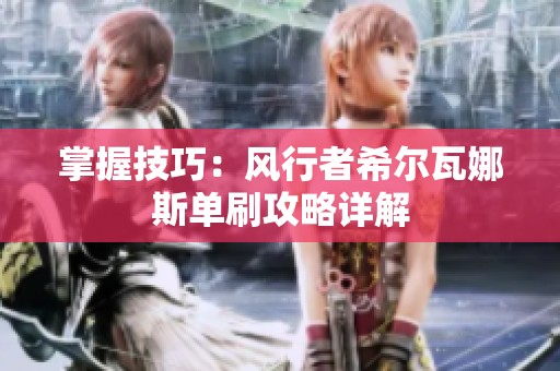 掌握技巧：风行者希尔瓦娜斯单刷攻略详解