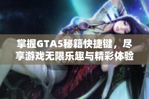 掌握GTA5秘籍快捷键，尽享游戏无限乐趣与精彩体验