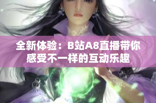 全新体验：B站A8直播带你感受不一样的互动乐趣