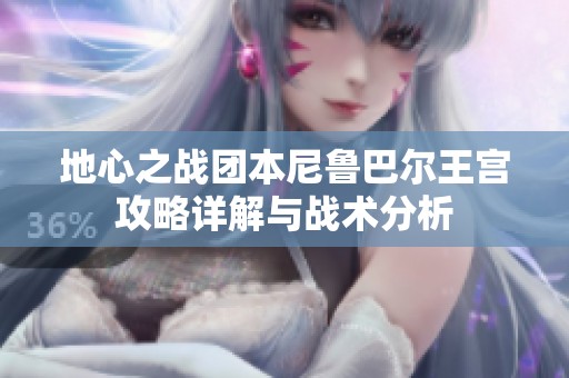 地心之战团本尼鲁巴尔王宫攻略详解与战术分析