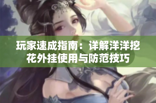 玩家速成指南：详解洋洋挖花外挂使用与防范技巧