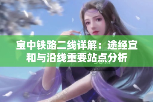 宝中铁路二线详解：途经宣和与沿线重要站点分析