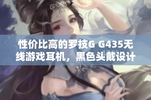 性价比高的罗技G G435无线游戏耳机，黑色头戴设计仅售378元