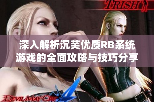 深入解析沉芙优质RB系统游戏的全面攻略与技巧分享