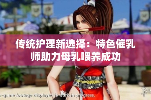 传统护理新选择：特色催乳师助力母乳喂养成功
