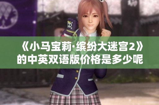 《小马宝莉·缤纷大迷宫2》的中英双语版价格是多少呢