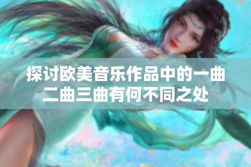 探讨欧美音乐作品中的一曲二曲三曲有何不同之处