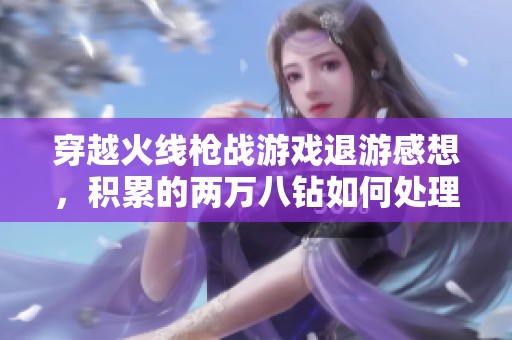 穿越火线枪战游戏退游感想，积累的两万八钻如何处理