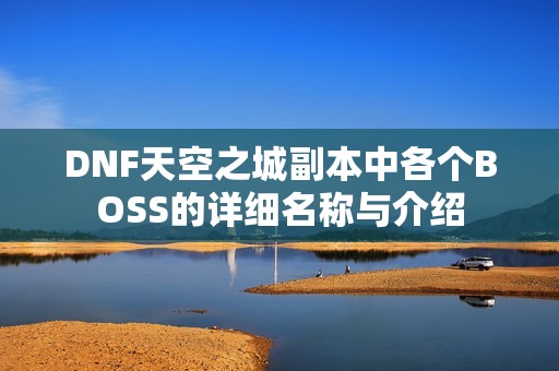 DNF天空之城副本中各个BOSS的详细名称与介绍