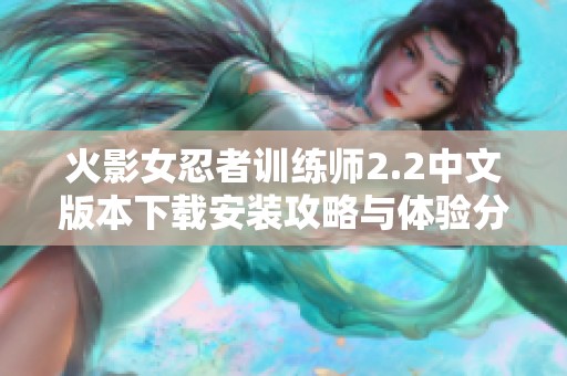 火影女忍者训练师2.2中文版本下载安装攻略与体验分享