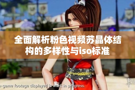 全面解析粉色视频苏晶体结构的多样性与iso标准