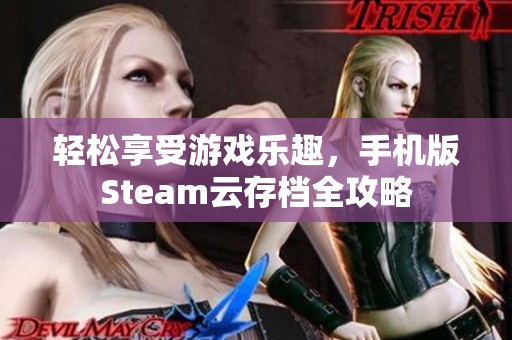 轻松享受游戏乐趣，手机版Steam云存档全攻略