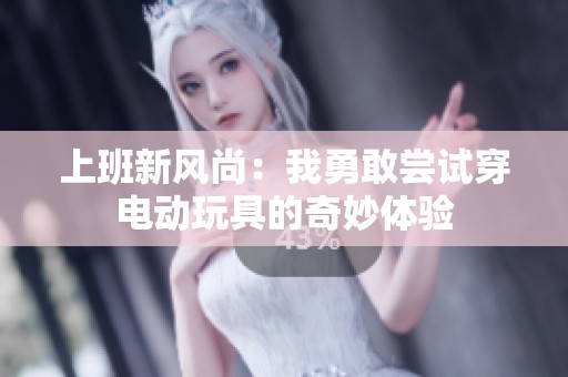 上班新风尚：我勇敢尝试穿电动玩具的奇妙体验