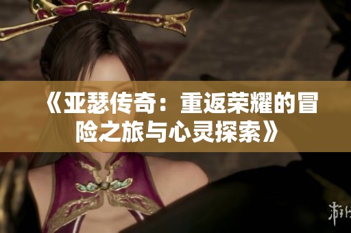 《亚瑟传奇：重返荣耀的冒险之旅与心灵探索》