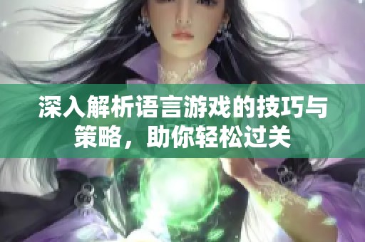 深入解析语言游戏的技巧与策略，助你轻松过关