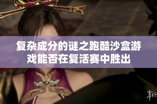复杂成分的谜之跑酷沙盒游戏能否在复活赛中胜出