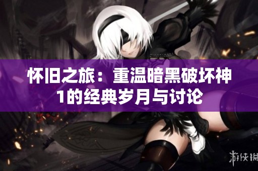 怀旧之旅：重温暗黑破坏神1的经典岁月与讨论