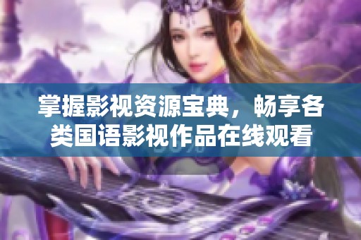 掌握影视资源宝典，畅享各类国语影视作品在线观看