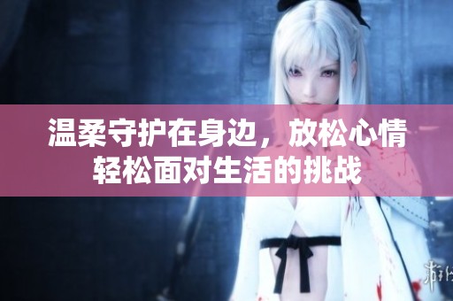 温柔守护在身边，放松心情轻松面对生活的挑战